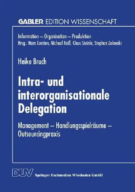 Intra- Und Interorganisationale Delegation: Management -- Handlungsspielräume -- Outsourcingpraxis by Heike Bruch