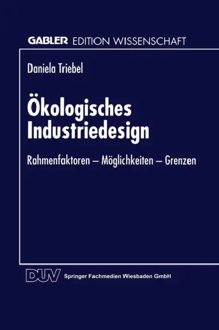 Ökologisches Industriedesign: Rahmenfaktoren -- Möglichkeiten -- Grenzen by Daniela Triebel