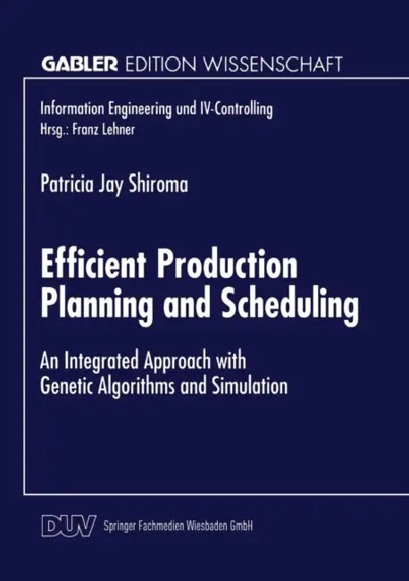 Efficient Production Planning and Scheduling: An Integrated Approach with Genetic Algorithms and Simulation by Patricia Shiroma