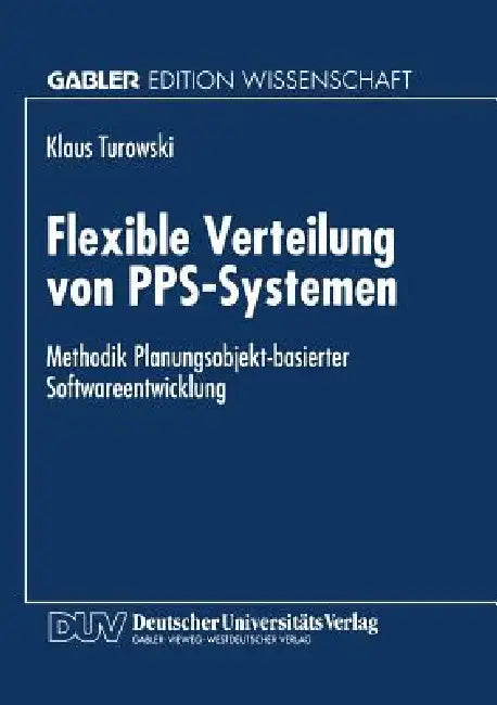 Flexible Verteilung Von Pps-Systemen: Methodik Planungsobjekt-Basierter Softwareentwicklung by Klaus Turowski