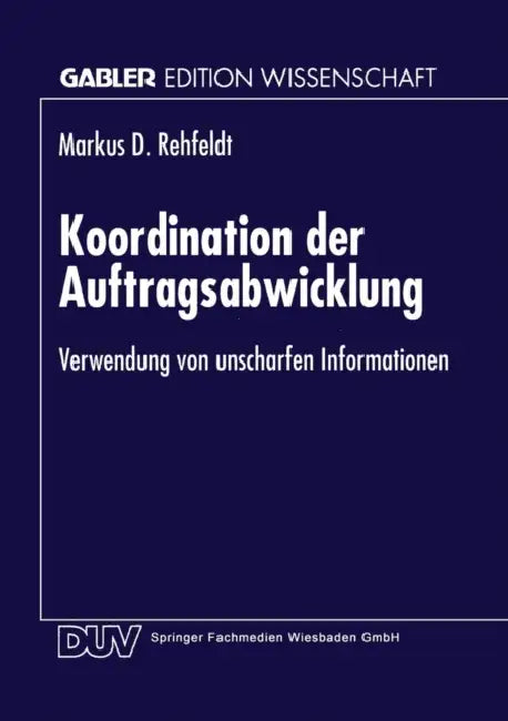 Koordination Der Auftragsabwicklung: Verwendung Von Unscharfen Informationen by Markus Rehfeldt