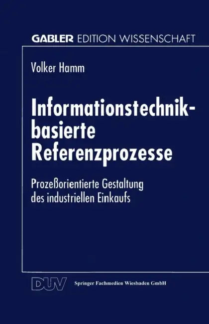 Informationstechnik-Basierte Referenzprozesse: Prozeßorientierte Gestaltung Des Industriellen Einkaufs by Volker Hamm