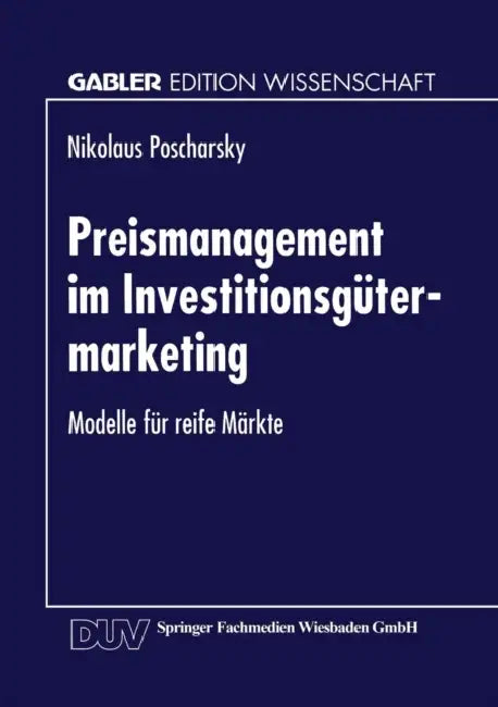 Preismanagement Im Investitionsgütermarketing: Modelle Für Reife Märkte by Nikolaus Poscharsky
