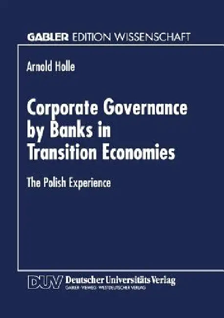 Corporate Governance by Banks in Transition Economies: The Polish Experience by Arnold Holle