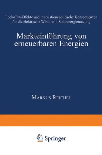 Markteinführung Von Erneuerbaren Energien: Lock-Out-Effekte Und Innovationspolitische Konsequenzen Für Die Elektrische Wind- Und Solarenergienutzung by Markus Reichel