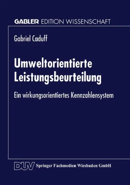 Umweltorientierte Leistungsbeurteilung: Ein Wirkungsorientiertes Kennzahlensystem by Gabriel Caduff