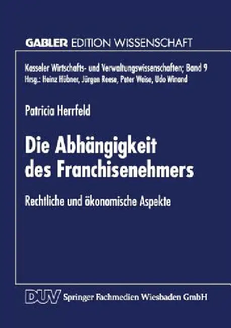 Die Abhängigkeit Des Franchisenehmers: Rechtliche Und Ökonomische Aspekte by Patricia Herrfeld