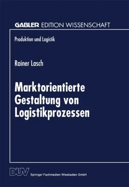 Marktorientierte Gestaltung Von Logistikprozessen by Rainer Lasch
