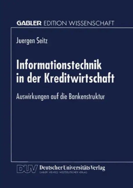 Informationstechnik in Der Kreditwirtschaft: Auswirkungen Auf Die Bankenstruktur by Jürgen Seitz