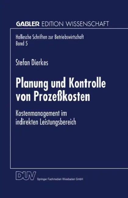 Planung Und Kontrolle Von Prozeßkosten: Kostenmanagement Im Indirekten Leistungsbereich by Stefan Dierkes
