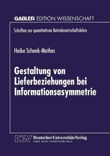 Gestaltung Von Lieferbeziehungen Bei Informationsasymmetrie by Heike Schenk-Mathes