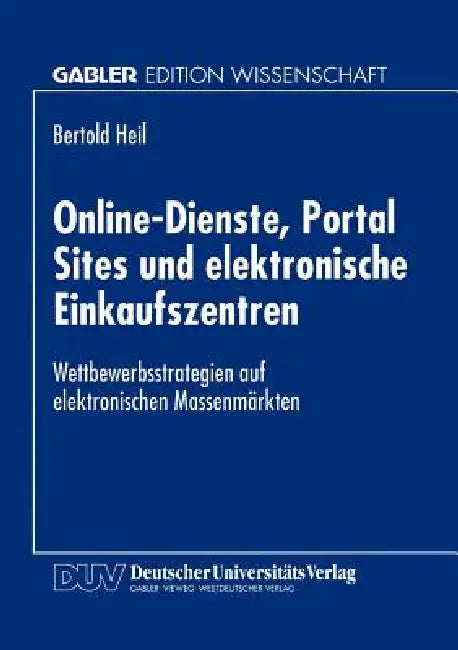 Online-Dienste, Portal Sites Und Elektronische Einkaufszentren: Wettbewerbsstrategien Auf Elektronischen Massenmärkten by Bertold Heil