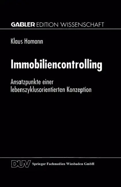 Immobiliencontrolling: Ansatzpunkte Einer Lebenszyklusorientierten Konzeption by Klaus Homann