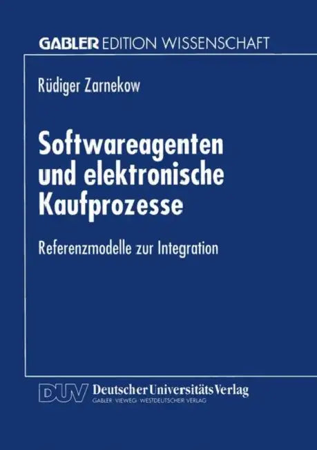 Softwareagenten Und Elektronische Kaufprozesse: Referenzmodelle Zur Integration by Rüdiger Zarnekow