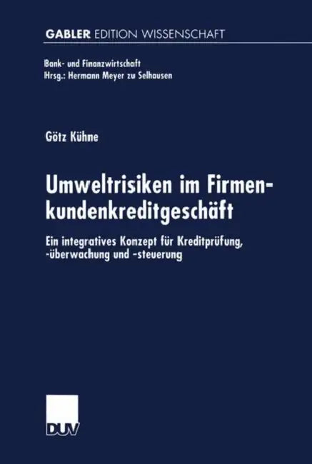 Umweltrisiken Im Firmenkundenkreditgeschäft: Ein Integratives Konzept Für Kreditprüfung, -Überwachung Und -Steuerung by Götz Kühne