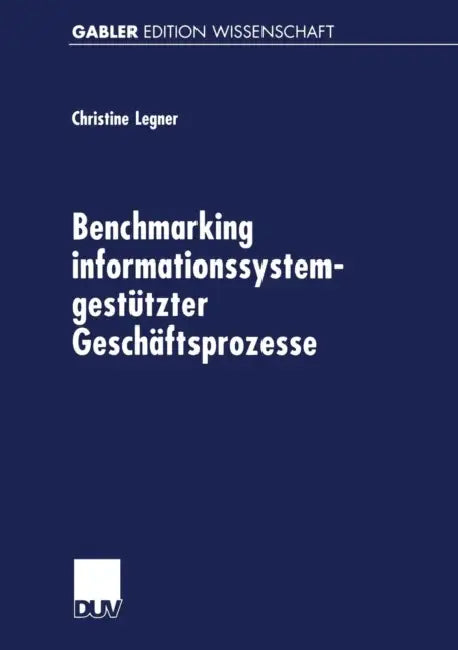 Benchmarking Informationssystemgestützter Geschäftsprozesse by Christine Legner