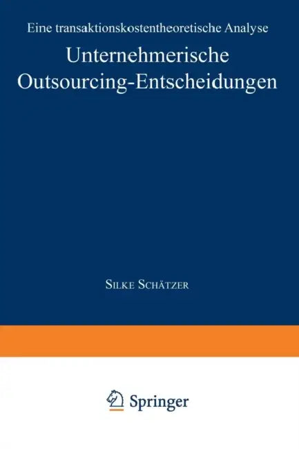 Unternehmerische Outsourcing-Entscheidungen: Eine Transaktionskostentheoretische Analyse by Silke Schätzer