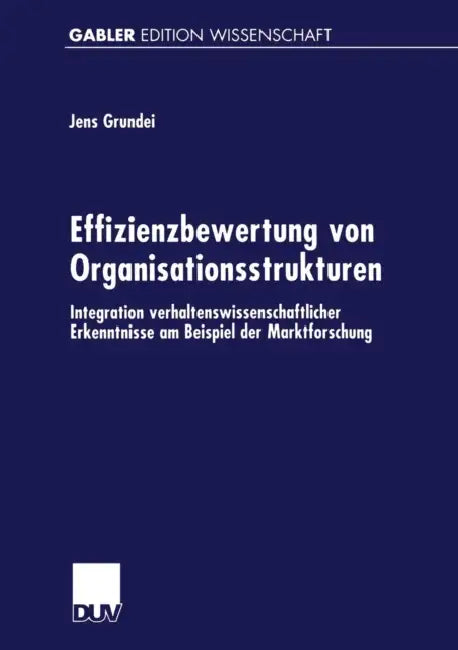Effizienzbewertung Von Organisationsstrukturen: Integration Verhaltenswissenschaftlicher Erkenntnisse Am Beispiel Der Marktforschung by Jens Grundei
