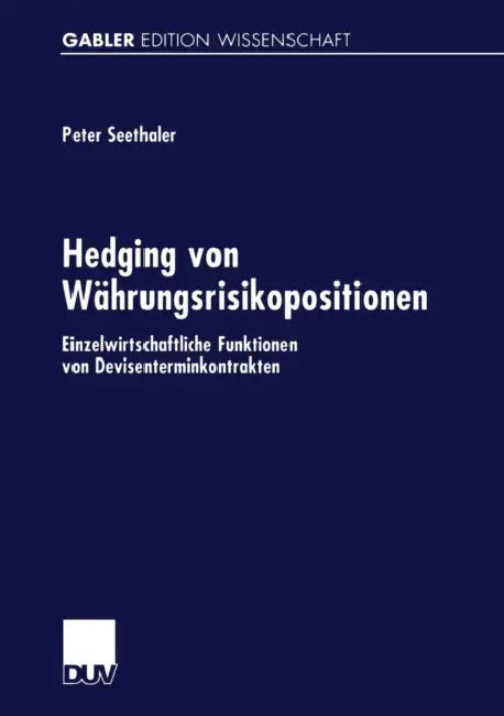 Hedging Von Währungsrisikopositionen: Einzelwirtschaftliche Funktionen Von Devisenterminkontrakten by Peter Seethaler