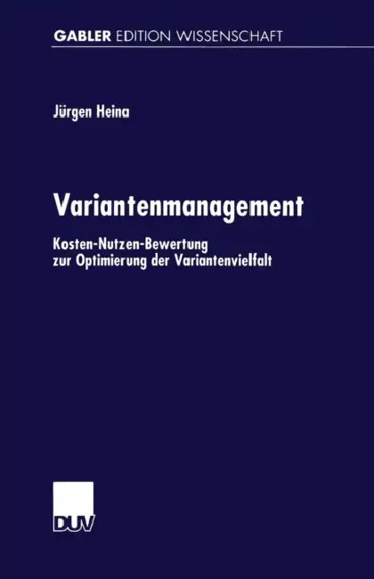 Variantenmanagement: Kosten-Nutzen-Bewertung Zur Optimierung Der Variantenvielfalt by Jürgen Heina