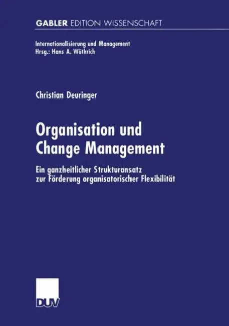 Organisation Und Change Management: Ein Ganzheitlicher Strukturansatz Zur Förderung Organisatorischer Flexibilität by Christian Deuringer