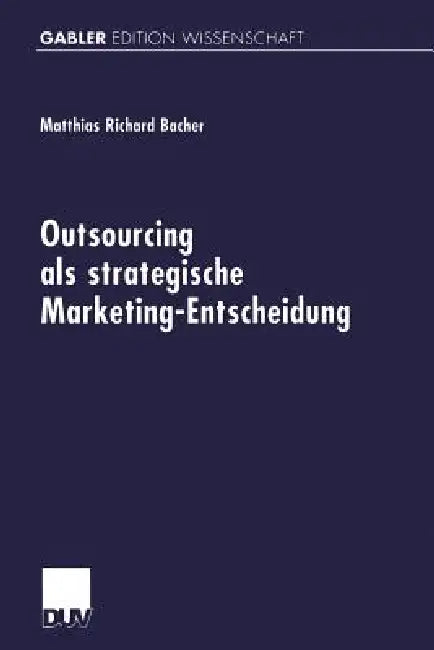 Outsourcing ALS Strategische Marketing-Entscheidung by Matthias Richard Bacher