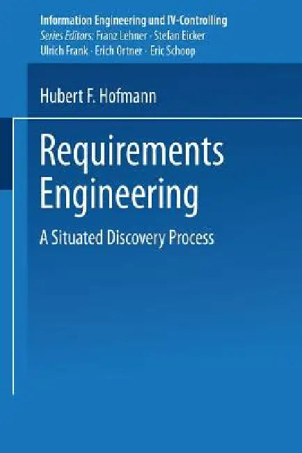 Requirements Engineering: A Situated Discovery Process by Hubert F. Hofmann