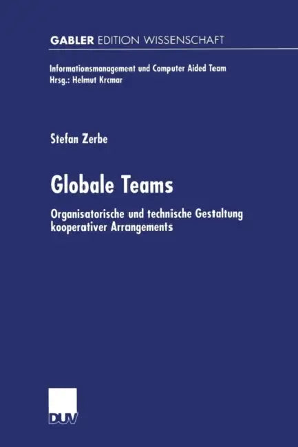 Globale Teams: Organisatorische Und Technische Gestaltung Kooperativer Arrangements by Stefan Zerbe