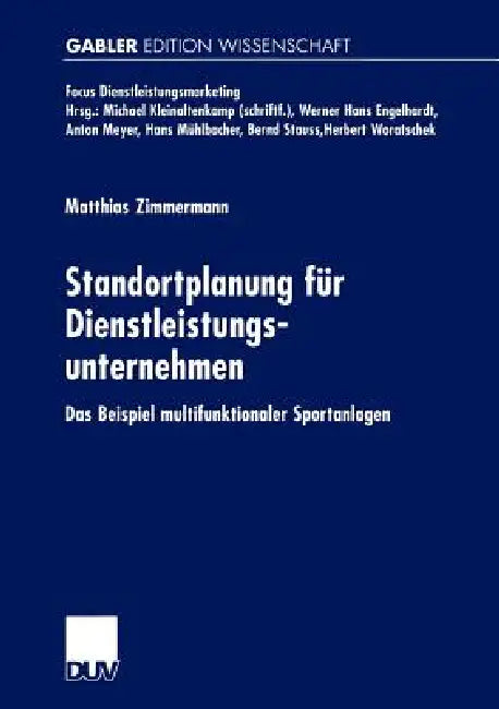 Standortplanung Für Dienstleistungsunternehmen: Das Beispiel Multifunktionaler Sportanlagen by Matthias Zimmermann