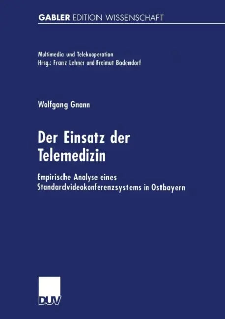 Der Einsatz Der Telemedizin: Empirische Analyse Eines Standardvideokonferenzsystems in Ostbayern by Wolfgang Gnann
