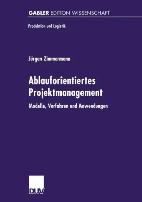Ablauforientiertes Projektmanagement: Modelle, Verfahren Und Anwendungen by Jürgen Zimmermann