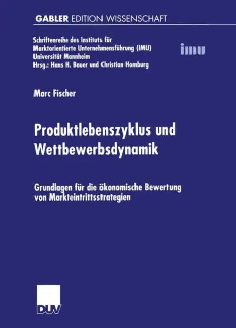 Produktlebenszyklus Und Wettbewerbsdynamik: Grundlagen Für Die Ökonomische Bewertung Von Markteintrittsstrategien by Marc Fischer