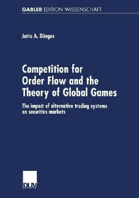 Competition for Order Flow and the Theory of Global Games: The Impact of Alternative Trading Systems on Securities Markets by Jutta Dönges