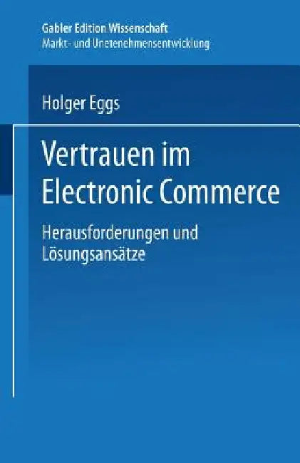 Vertrauen Im Electronic Commerce: Herausforderungen Und Lösungsansätze by Holger Eggs