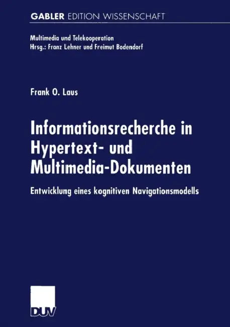 Informationsrecherche in Hypertext- Und Multimedia-Dokumenten: Entwicklung Eines Kognitiven Navigationsmodells by Frank O. Laus