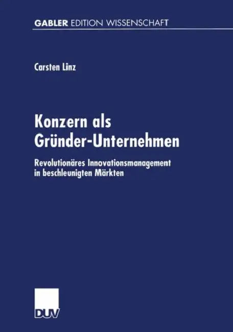 Konzern ALS Gründer-Unternehmen: Revolutionäres Innovationsmanagement in Beschleunigten Märkten by Carsten Linz