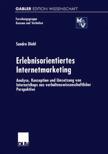 Erlebnisorientiertes Internetmarketing: Analyse, Konzeption Und Umsetzung Von Internetshops Aus Verhaltenswissenschaftlicher Perspektive by Sandra Diehl