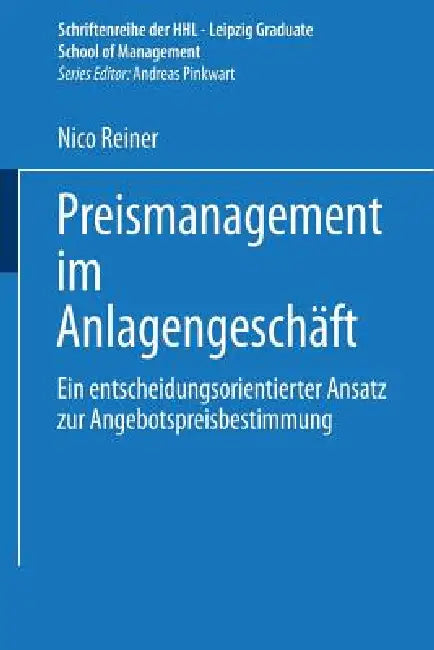Preismanagement Im Anlagengeschäft: Ein Entscheidungsorientierter Ansatz Zur Angebotspreisbestimmung by Nico Reiner