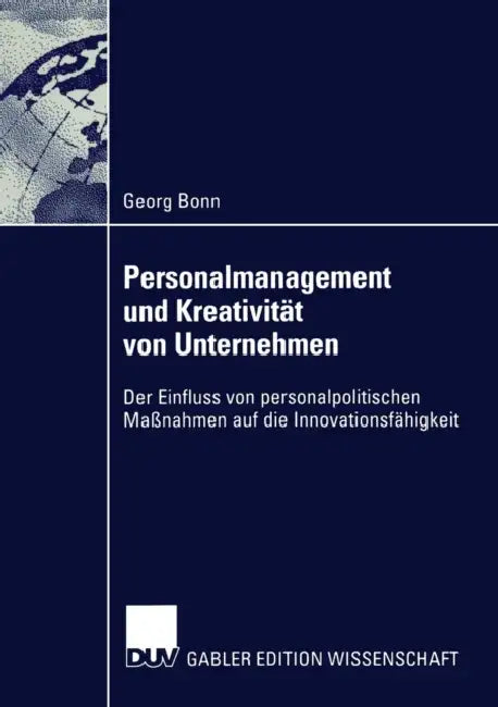 Personalmanagement Und Kreativität Von Unternehmen: Der Einfluss Von Personalpolitischen Maßnahmen Auf Die Innovationsfähigkeit by Georg Bonn