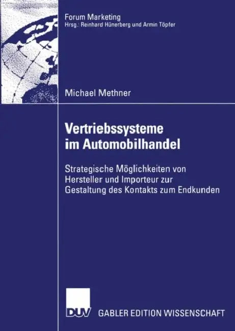 Vertriebssysteme Im Automobilhandel: Strategische Möglichkeiten Von Hersteller Und Importeur Zur Gestaltung Des Kontakts Zum Endkunden by Michael Methner
