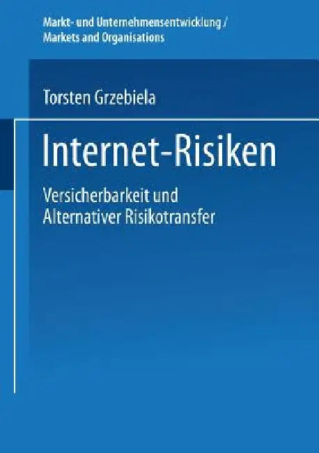 Internet-Risiken: Versicherbarkeit Und Alternativer Risikotransfer by Torsten Grzebiela