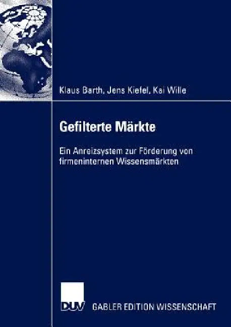 Gefilterte Märkte: Ein Anreizsystem Zur Förderung Von Firmeninternen Wissensmärkten by Klaus Barth, Jens Kiefel, Kai Wille