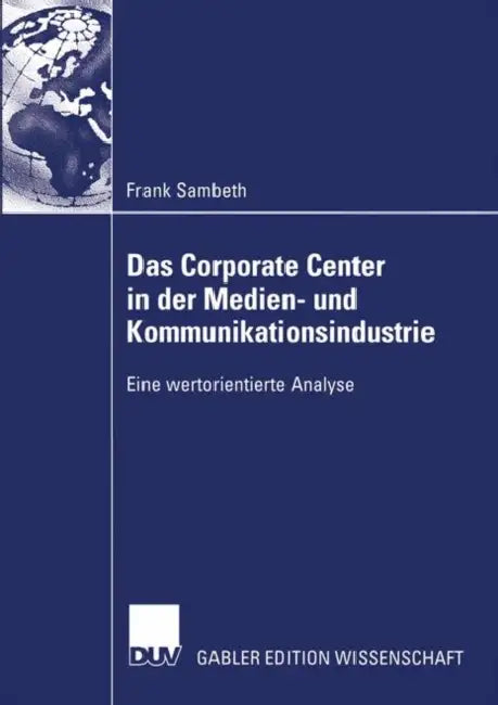 Das Corporate Center in Der Medien- Und Kommunikationsindustrie: Eine Wertorientierte Analyse by Frank Sambeth