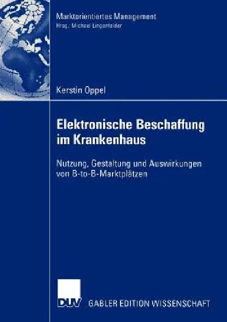 Elektronische Beschaffung Im Krankenhaus: Nutzung, Gestaltung Und Auswirkungen Von B-To-B-Marktplätzen by Kerstin Oppel
