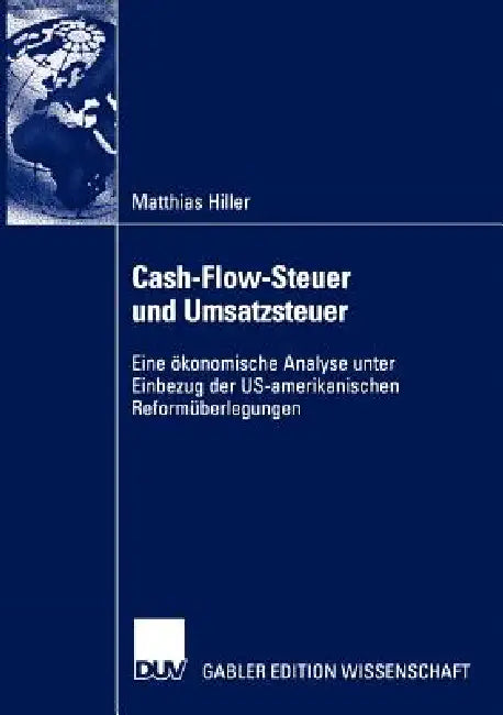 Cash-Flow-Steuer Und Umsatzsteuer: Eine Ökonomische Analyse Unter Einbezug Der Us-Amerikanischen Reformüberlegungen by Matthias Hiller