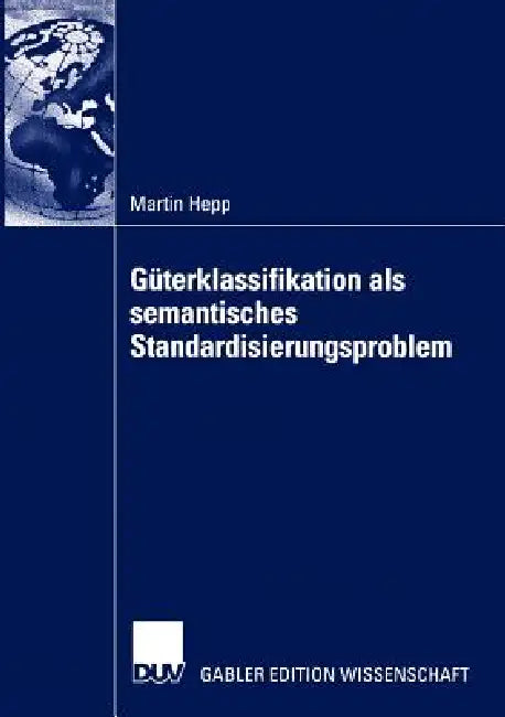 Güterklassifikation ALS Semantisches Standardisierungsproblem by Martin Hepp