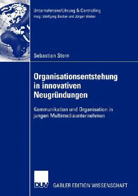 Organisationsentstehung in Innovativen Neugründungen: Kommunikation Und Organisation in Jungen Multimediaunternehmen by Sebastian Stern