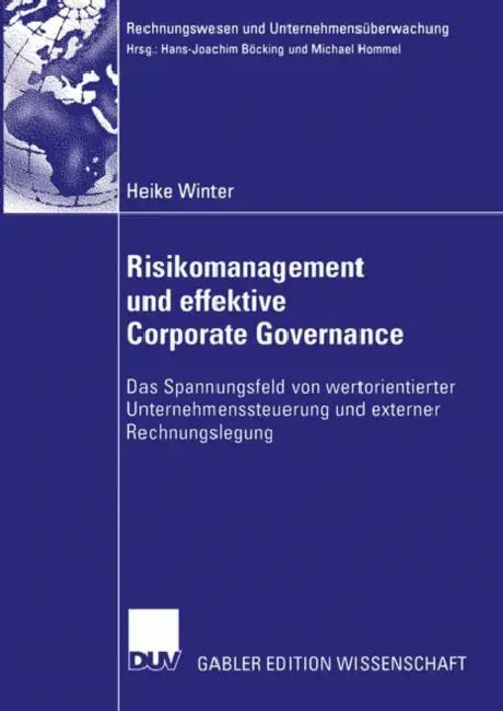 Risikomanagement Und Effektive Corporate Governance: Das Spannungsfeld Von Wertorientierter Unternehmenssteuerung Und Externer Rechnungslegung by Heike Winter