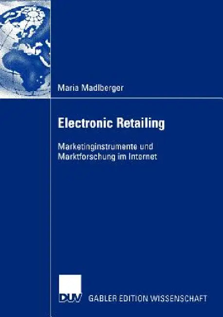 Electronic Retailing: Marketinginstrumente Und Marktforschung Im Internet by Maria Madlberger