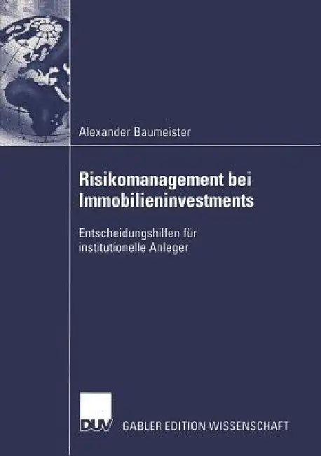 Risikomanagement Bei Immobilieninvestments: Entscheidungshilfen Für Institutionelle Anleger by Alexander Baumeister